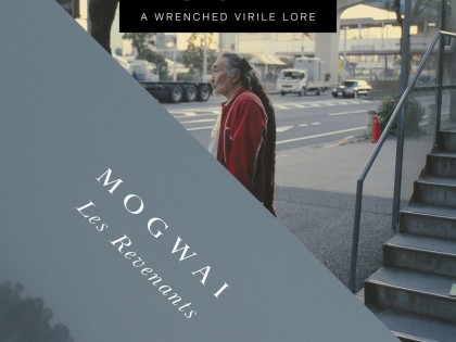 Mogwai – A Wrenched Virile Lore / Les Revenants