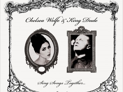 Chelsea Wolfe & King Dude – Sing Songs Together